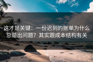 这才是关键：一份迟到的账单为什么总是出问题？其实跟成本结构有关