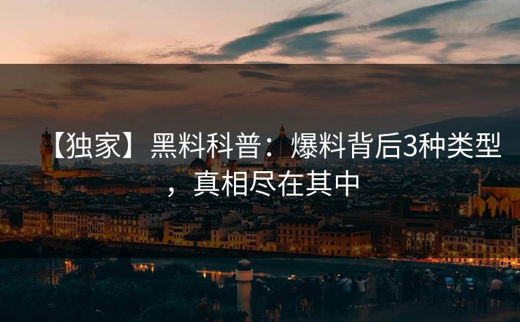 【独家】黑料科普：爆料背后3种类型，真相尽在其中