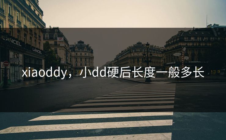 xiaoddy，小dd硬后长度一般多长